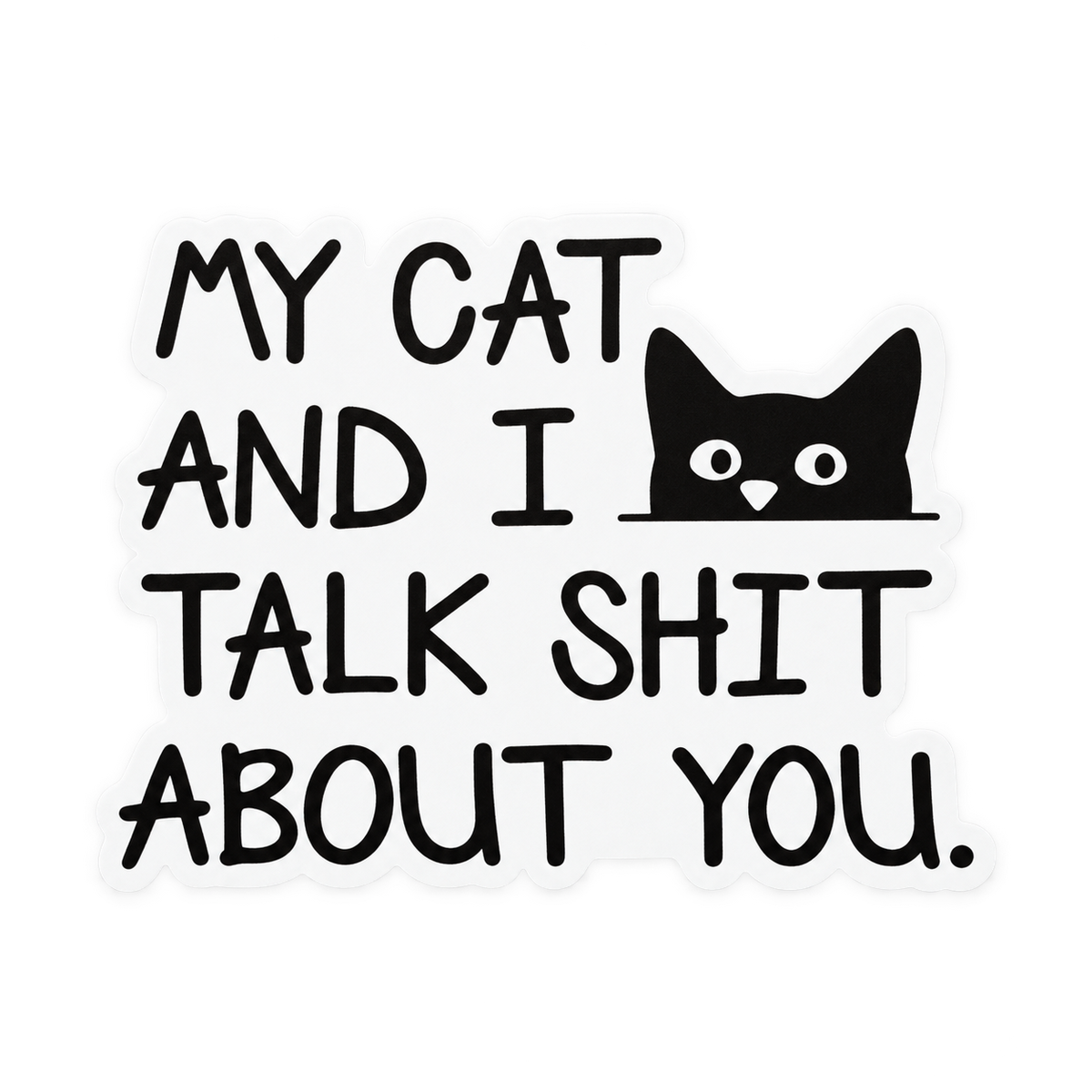 My Cat and I Talk Shit About You Sticker 🐈‍⬛