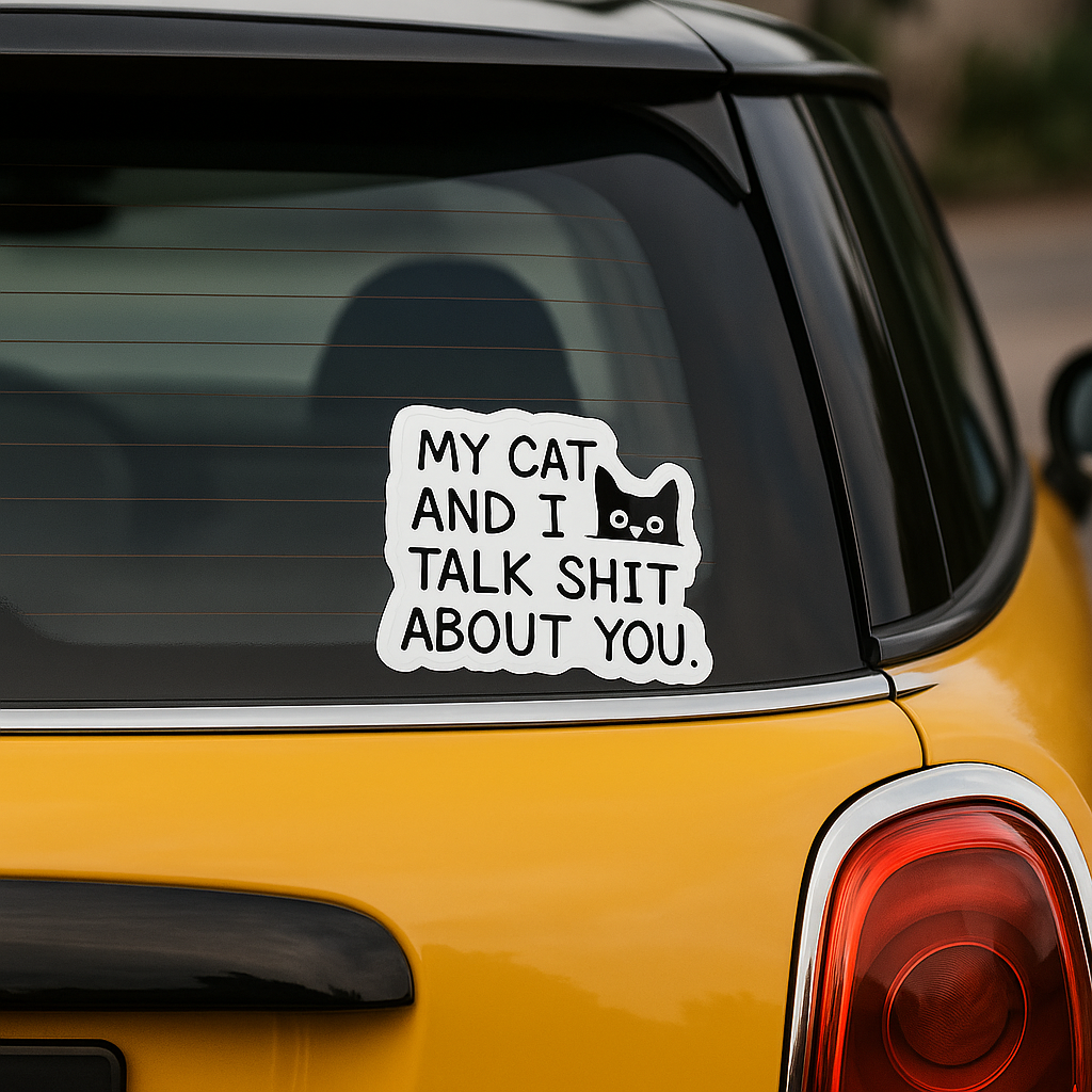 "MY CAT AND I TALK SHIT ABOUT YOU" STICKER